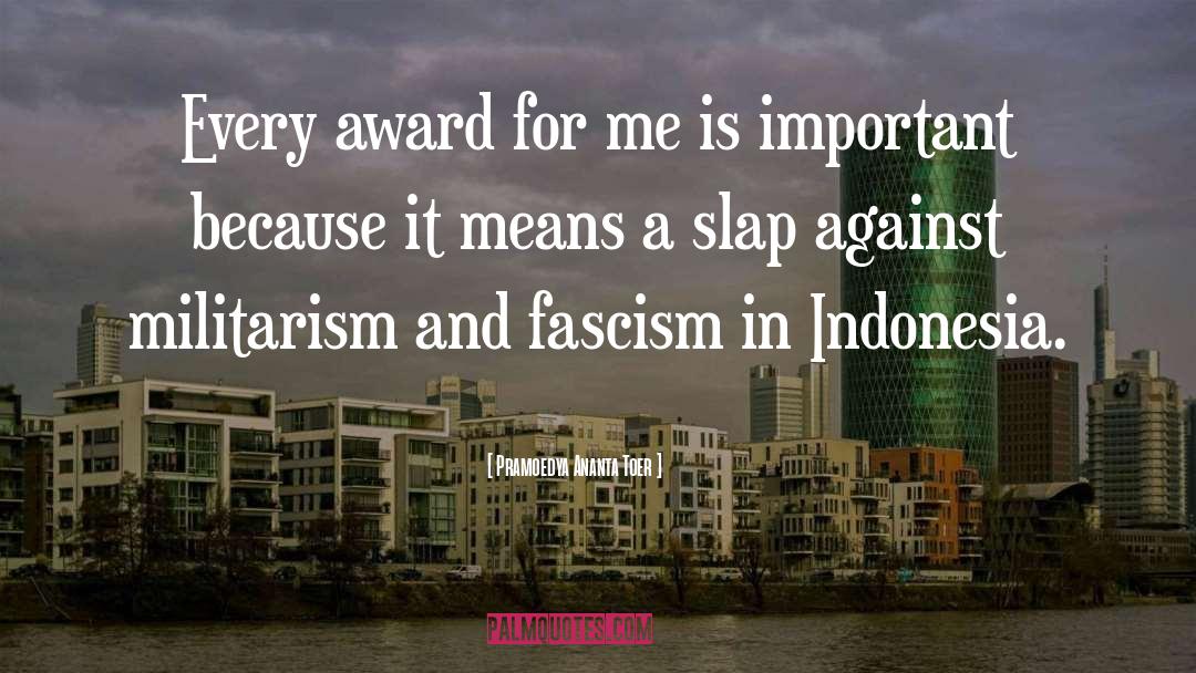 Pramoedya Ananta Toer Quotes: Every award for me is