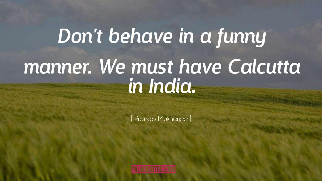 Pranab Mukherjee Quotes: Don't behave in a funny