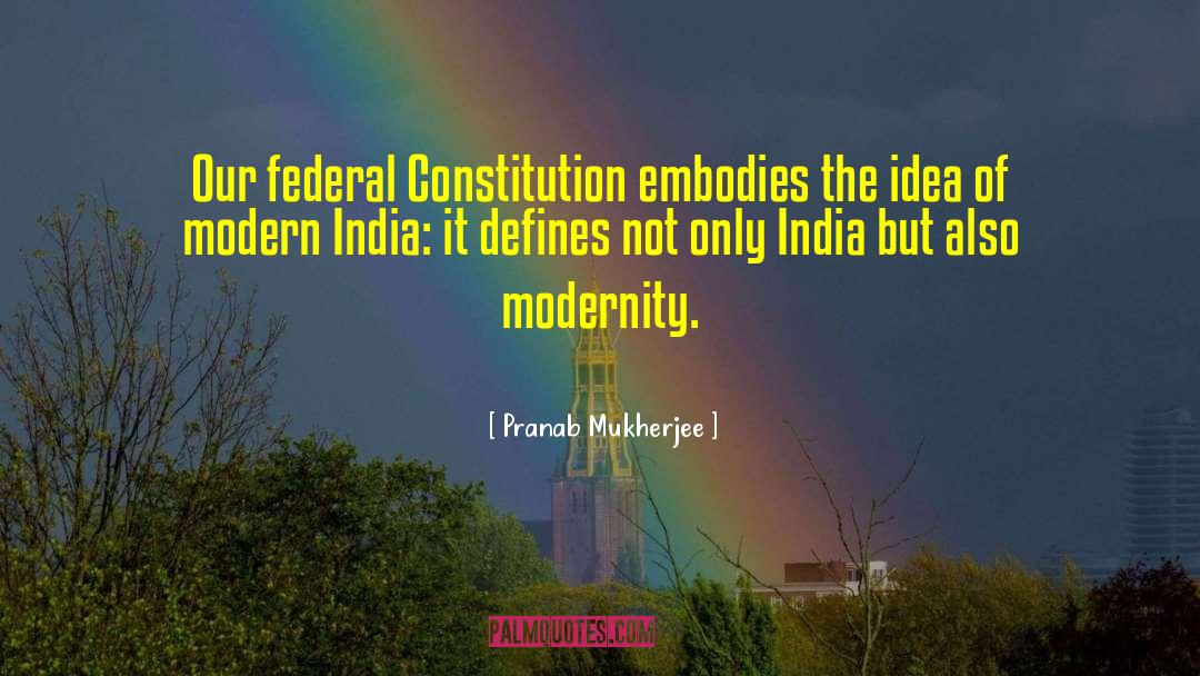 Pranab Mukherjee Quotes: Our federal Constitution embodies the