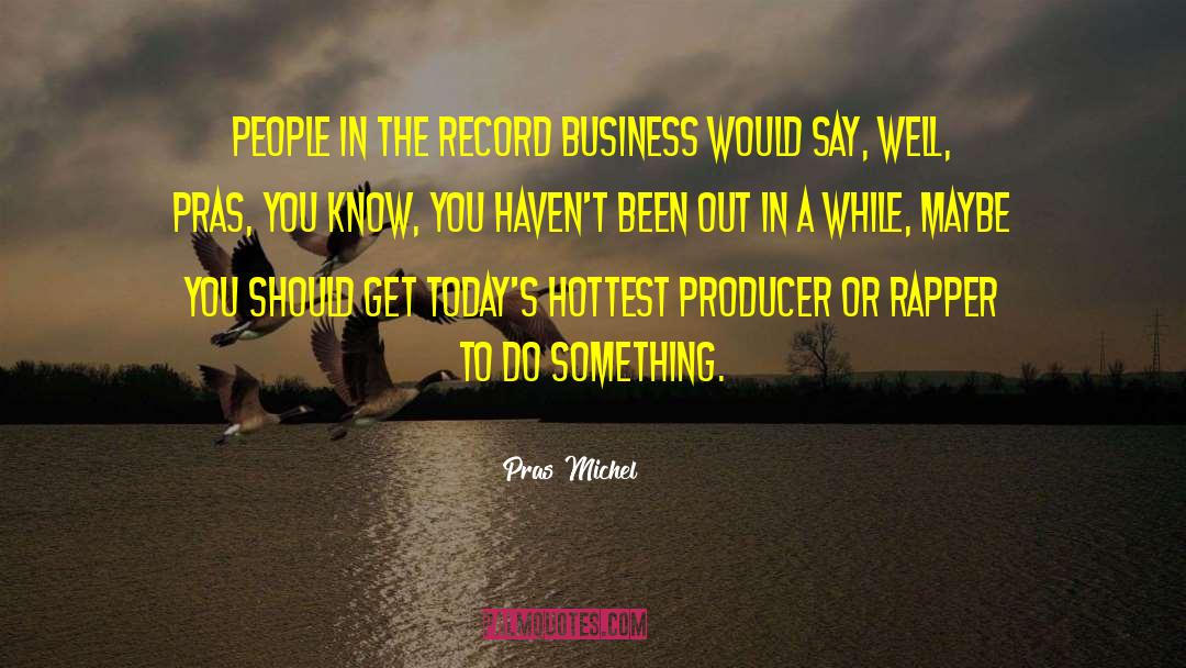 Pras Michel Quotes: People in the record business