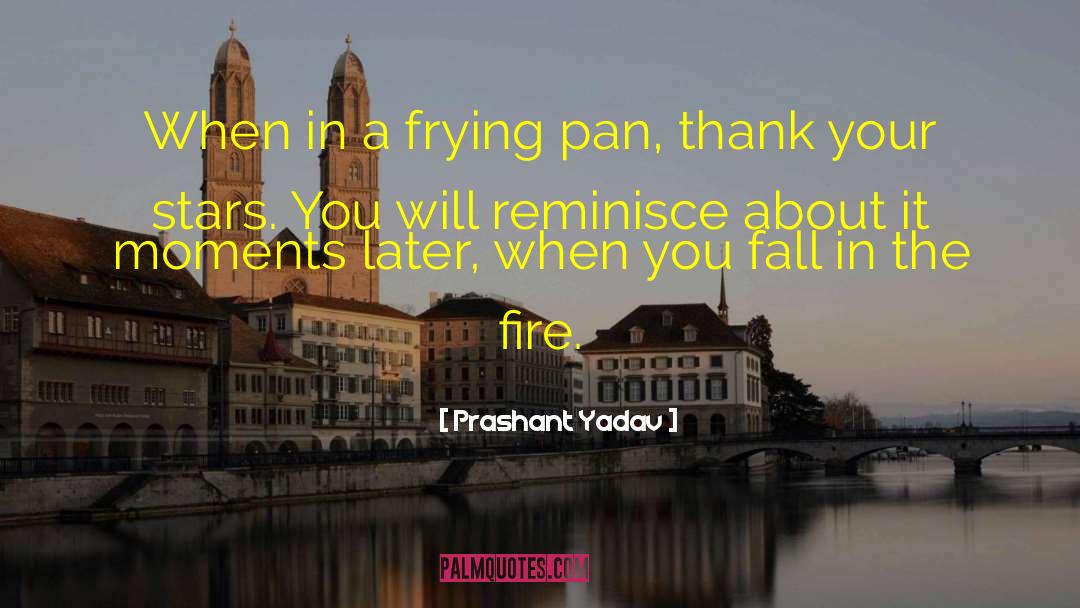 Prashant Yadav Quotes: When in a frying pan,