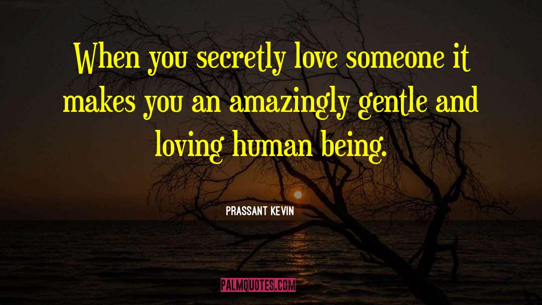 Prassant Kevin Quotes: When you secretly love someone