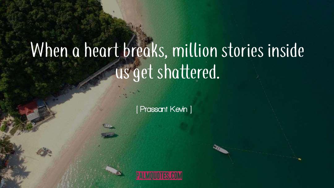 Prassant Kevin Quotes: When a heart breaks, million