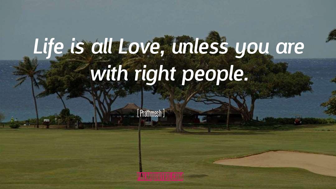 Prathmesh Quotes: Life is all Love, unless