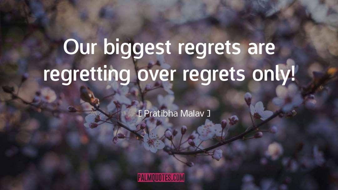 Pratibha Malav Quotes: Our biggest regrets are regretting