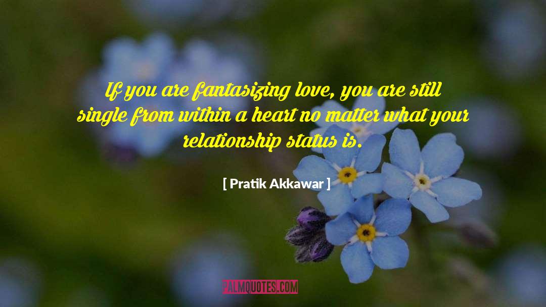 Pratik Akkawar Quotes: If you are fantasizing love,