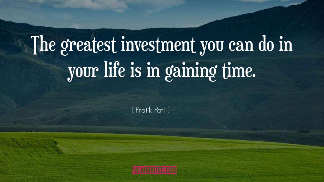 Pratik Patil Quotes: The greatest investment you can