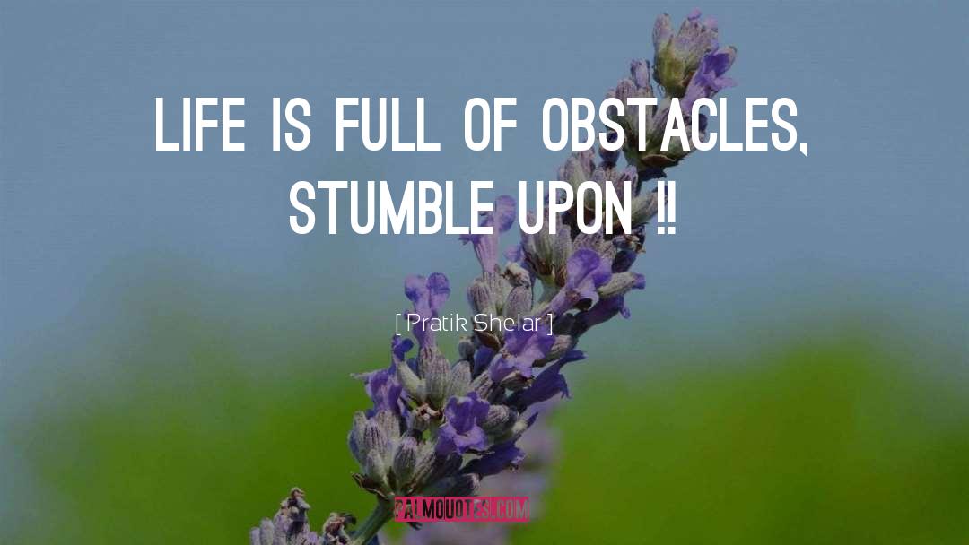 Pratik Shelar Quotes: Life Is Full of Obstacles,