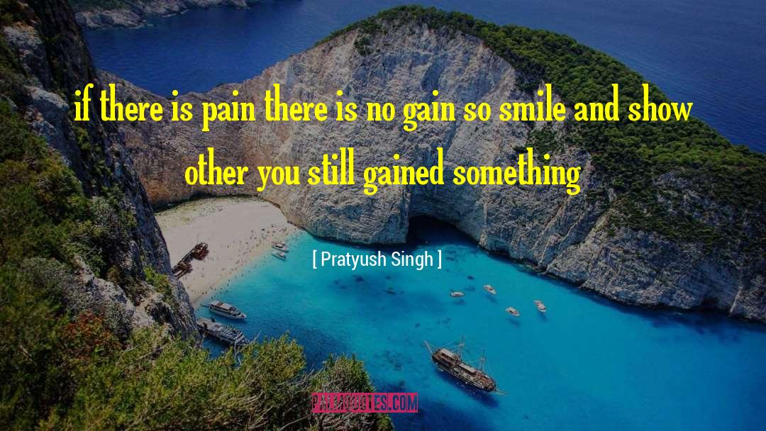 Pratyush Singh Quotes: if there is pain there