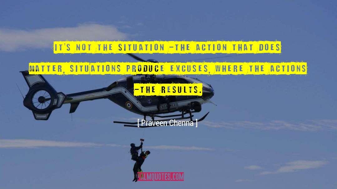 Praveen Chenna Quotes: It's not the situation -the