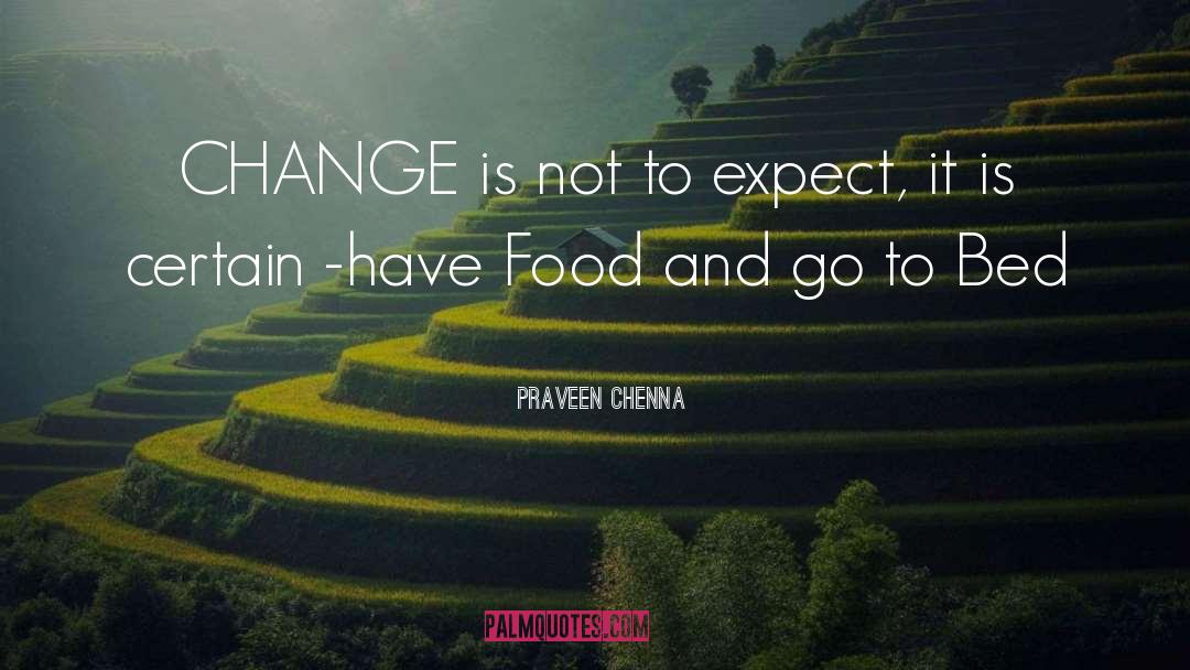 Praveen Chenna Quotes: CHANGE is not to expect,