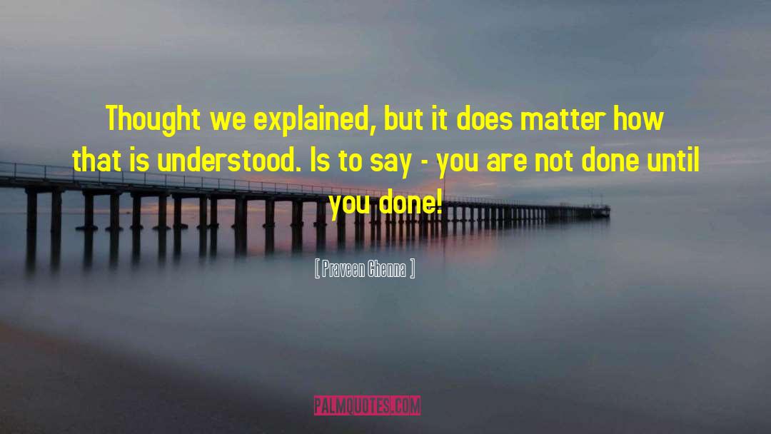 Praveen Chenna Quotes: Thought we explained, but it