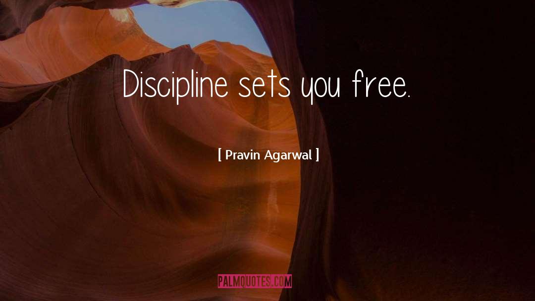 Pravin Agarwal Quotes: Discipline sets you free.