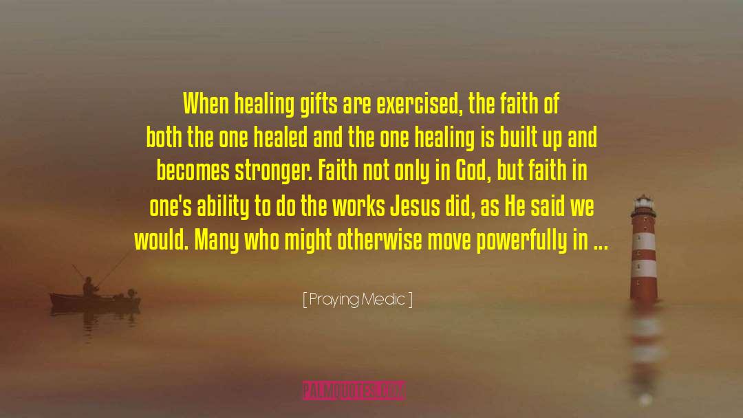 Praying Medic Quotes: When healing gifts are exercised,