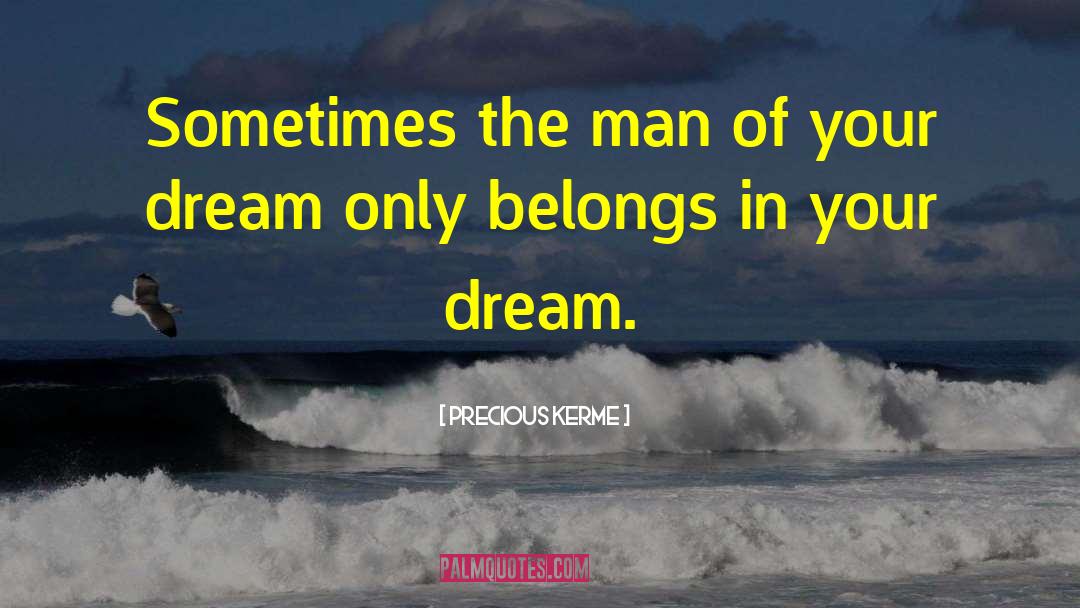 Precious Kerme Quotes: Sometimes the man of your