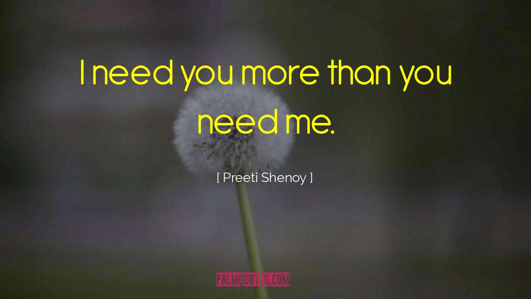 Preeti Shenoy Quotes: I need you more than
