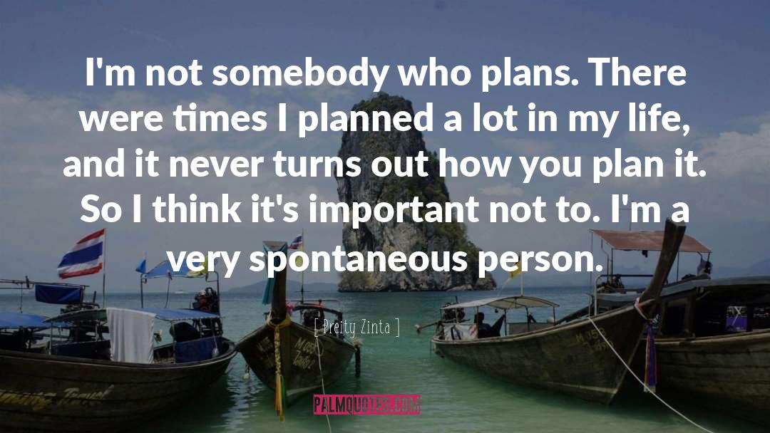 Preity Zinta Quotes: I'm not somebody who plans.