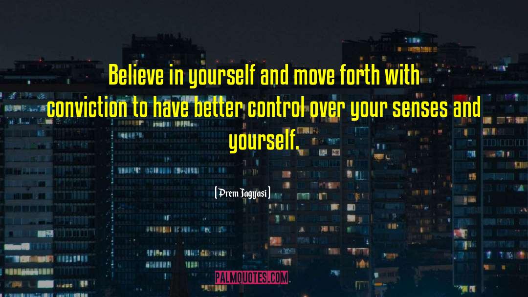 Prem Jagyasi Quotes: Believe in yourself and move