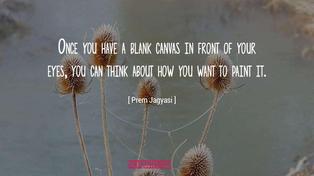 Prem Jagyasi Quotes: Once you have a blank