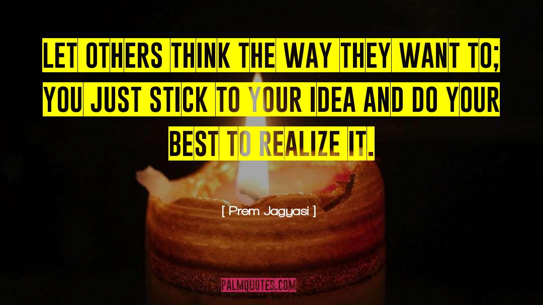 Prem Jagyasi Quotes: Let others think the way