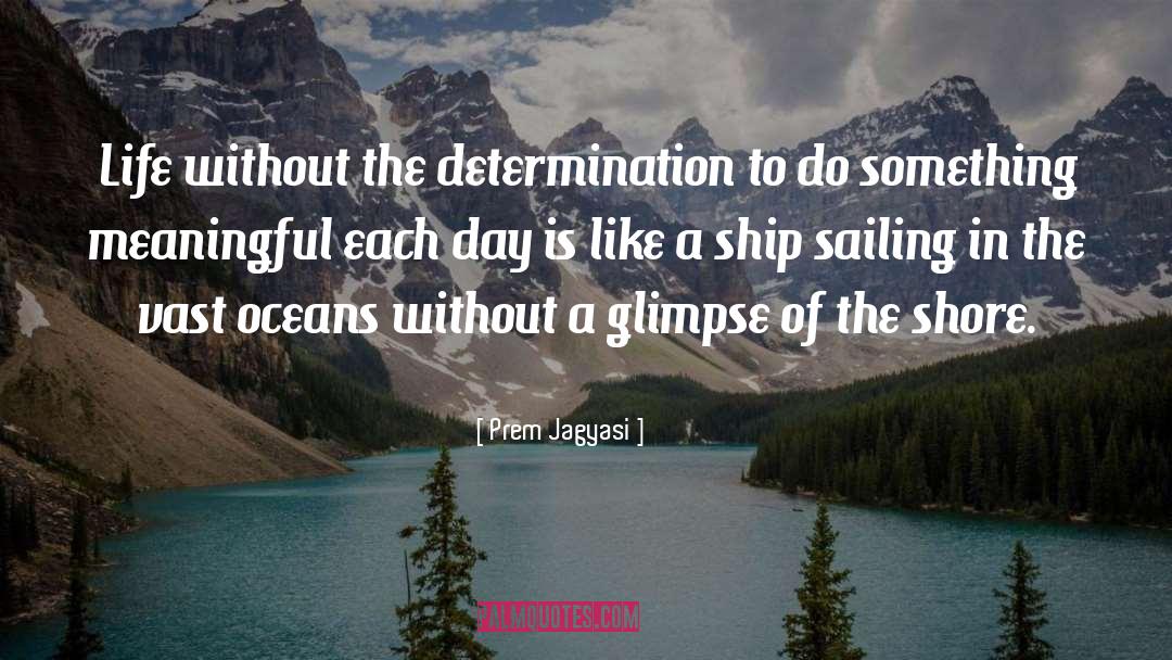 Prem Jagyasi Quotes: Life without the determination to