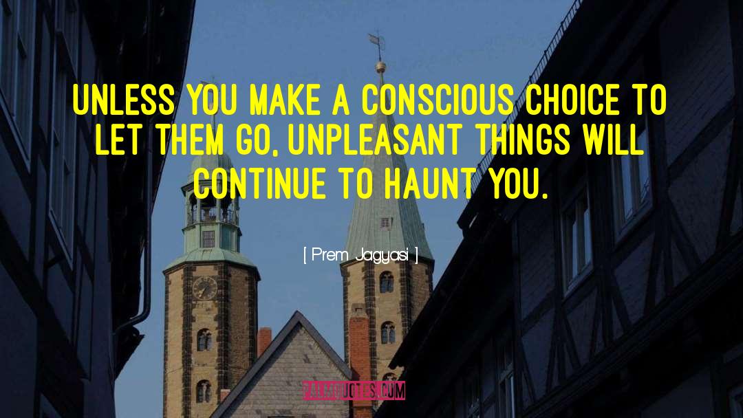 Prem Jagyasi Quotes: Unless you make a conscious