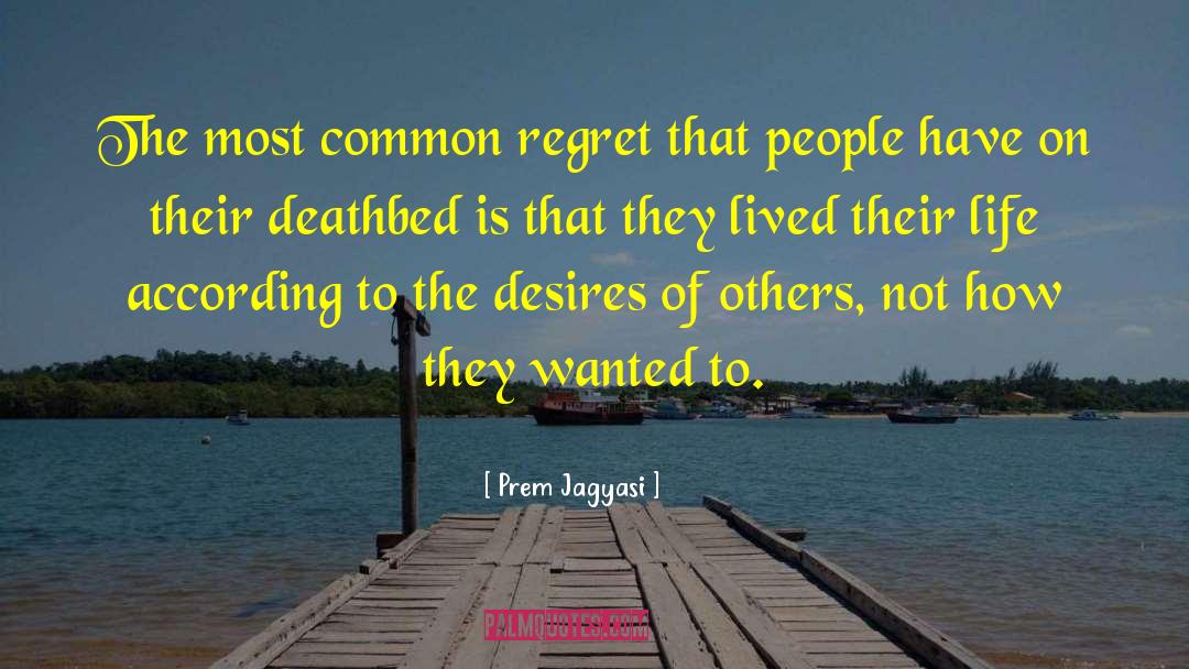 Prem Jagyasi Quotes: The most common regret that