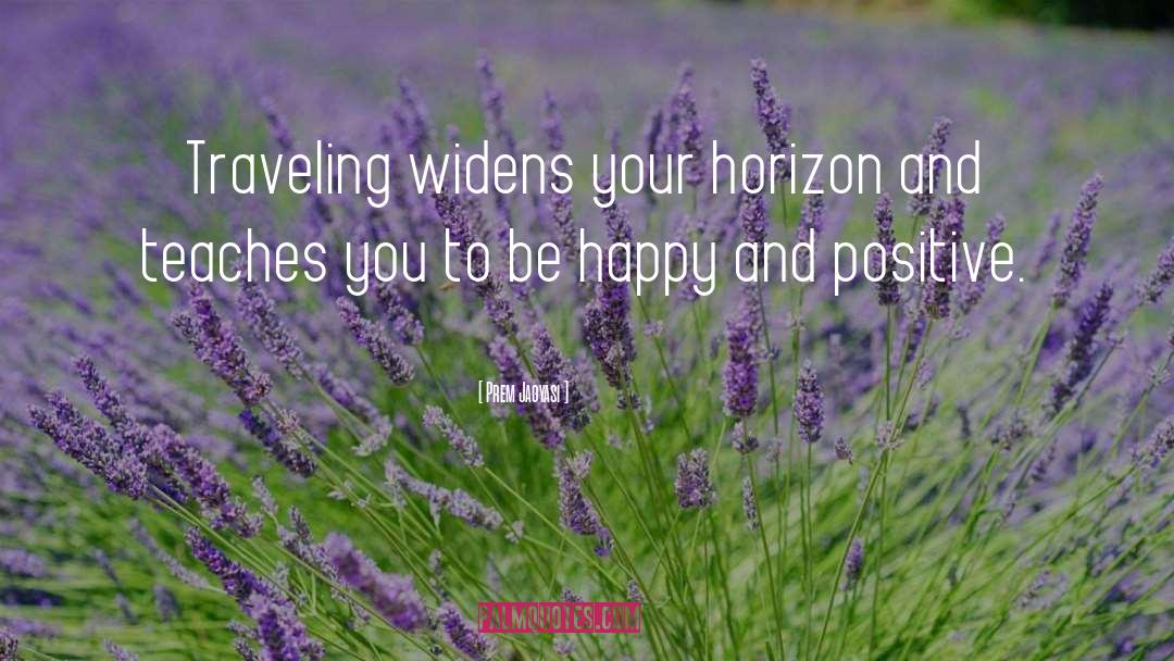 Prem Jagyasi Quotes: Traveling widens your horizon and