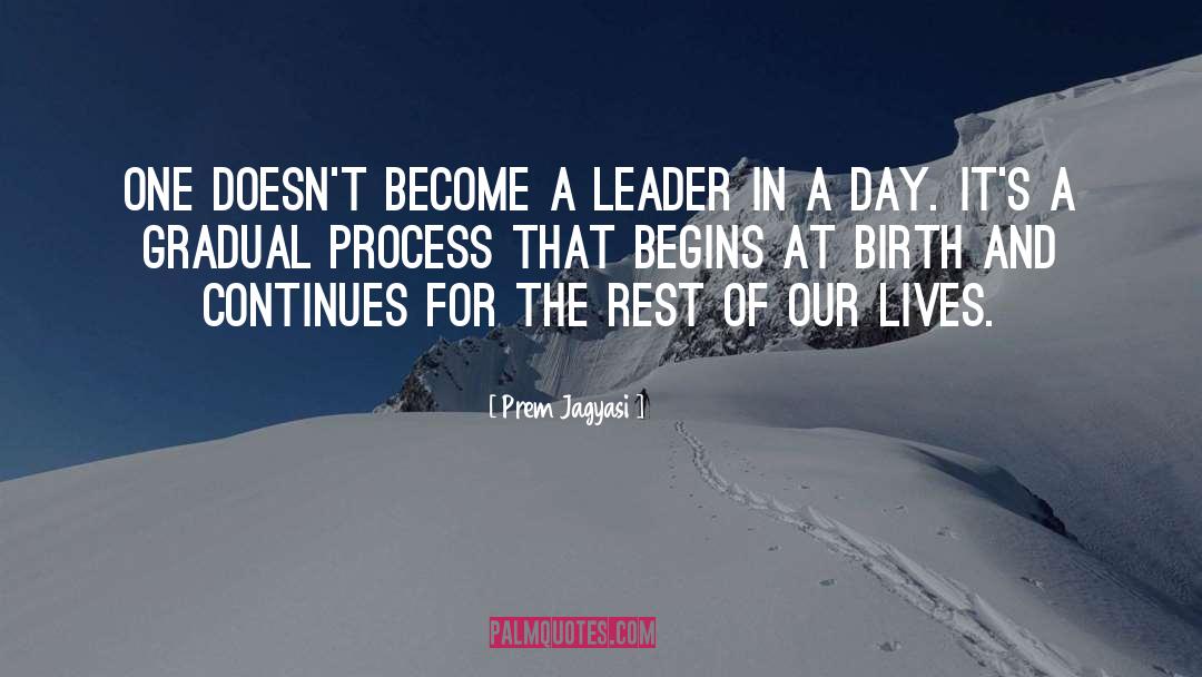 Prem Jagyasi Quotes: One doesn't become a leader