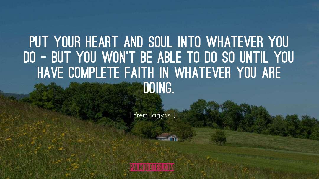 Prem Jagyasi Quotes: Put your heart and soul