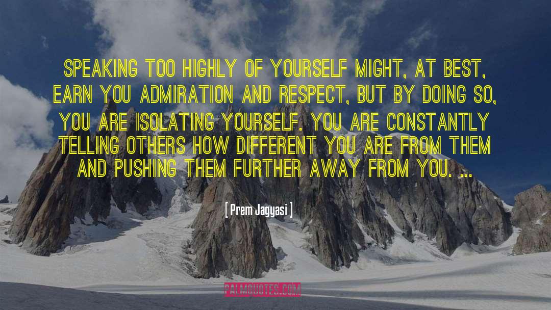 Prem Jagyasi Quotes: Speaking too highly of yourself