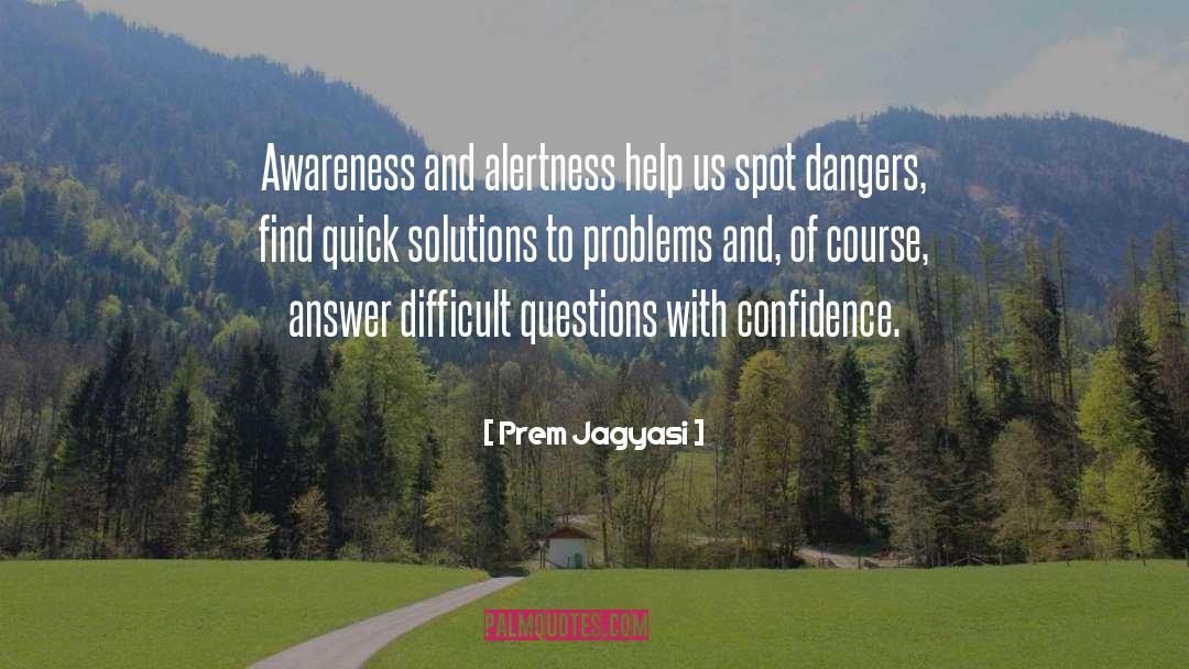 Prem Jagyasi Quotes: Awareness and alertness help us
