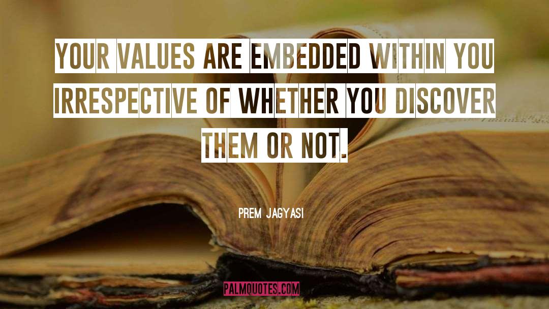 Prem Jagyasi Quotes: Your values are embedded within