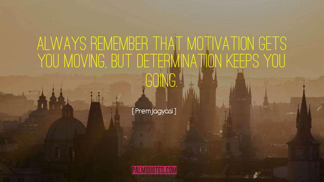 Prem Jagyasi Quotes: Always remember that motivation gets