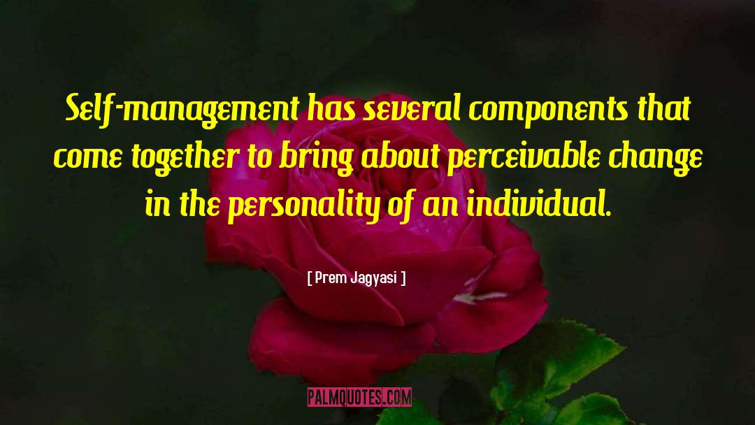 Prem Jagyasi Quotes: Self-management has several components that