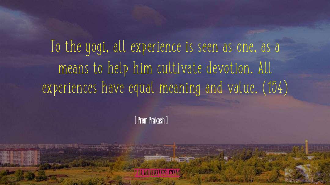 Prem Prakash Quotes: To the yogi, all experience