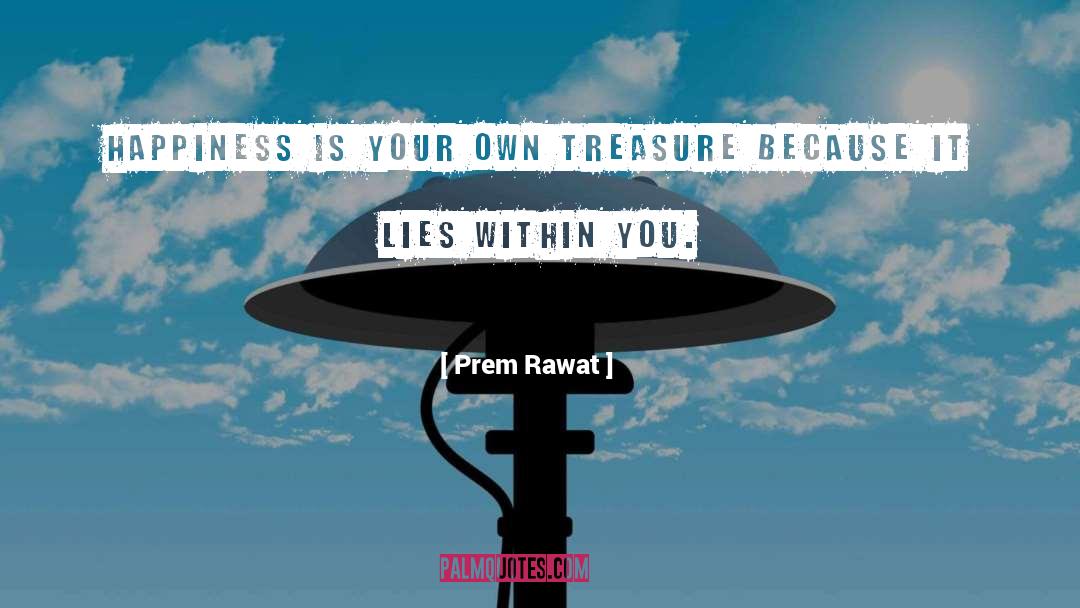 Prem Rawat Quotes: Happiness is your own treasure