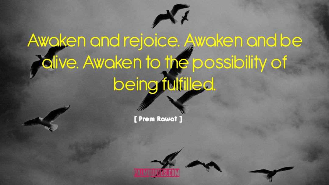 Prem Rawat Quotes: Awaken and rejoice. Awaken and