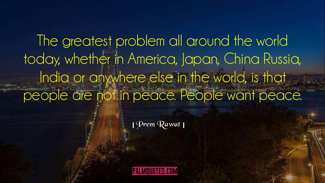 Prem Rawat Quotes: The greatest problem all around