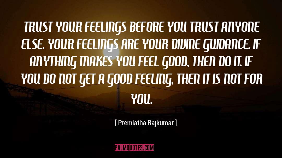 Premlatha Rajkumar Quotes: TRUST YOUR FEELINGS BEFORE YOU