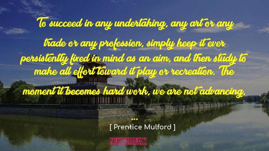 Prentice Mulford Quotes: To succeed in any undertaking,