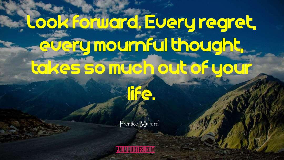 Prentice Mulford Quotes: Look forward. Every regret, every