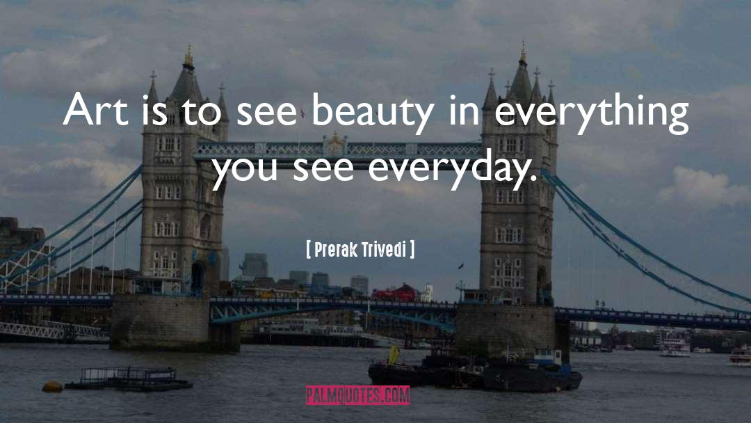Prerak Trivedi Quotes: Art is to see beauty