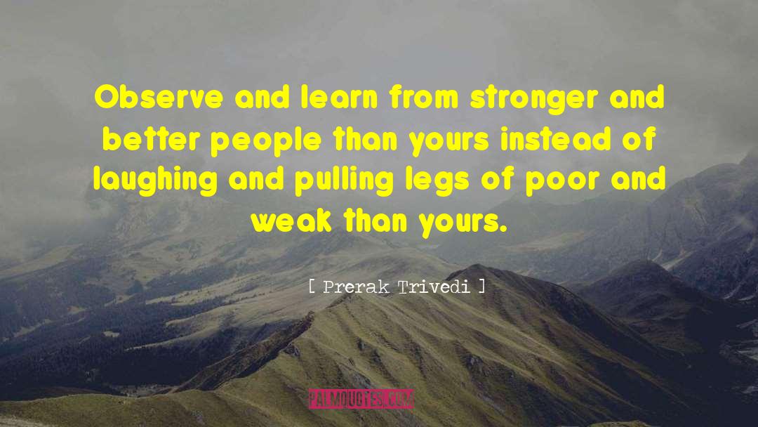 Prerak Trivedi Quotes: Observe and learn from stronger