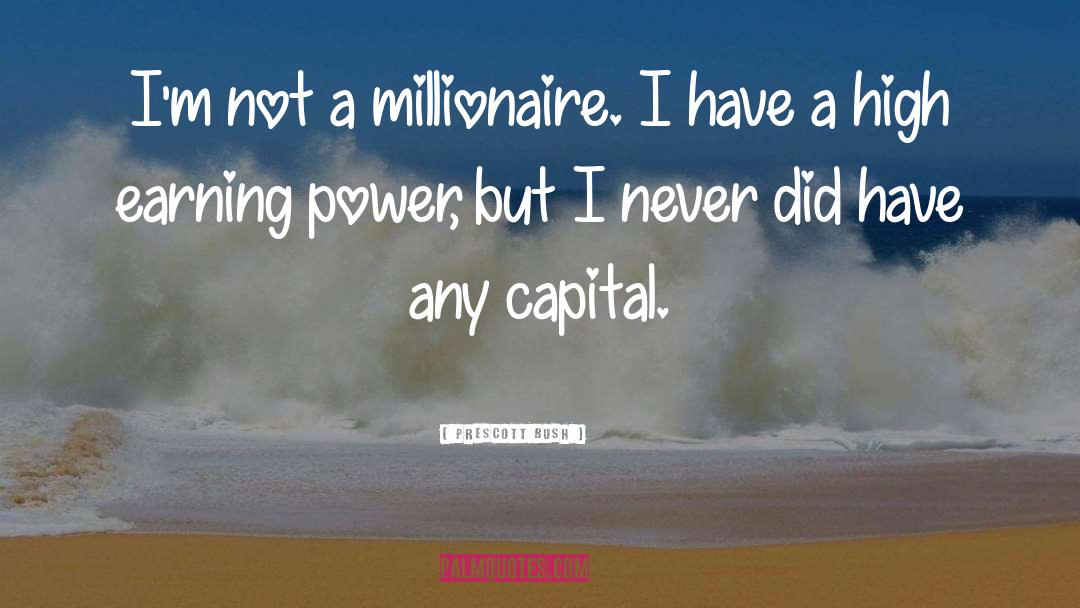 Prescott Bush Quotes: I'm not a millionaire. I