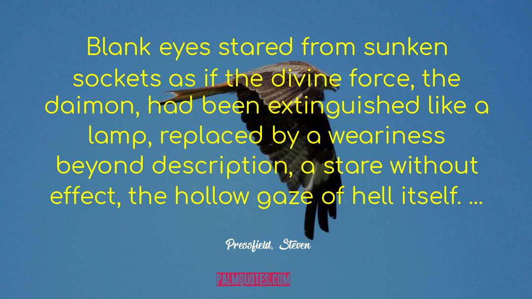 Pressfield, Steven Quotes: Blank eyes stared from sunken