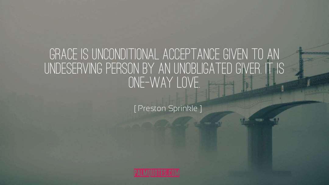 Preston Sprinkle Quotes: Grace is unconditional acceptance given