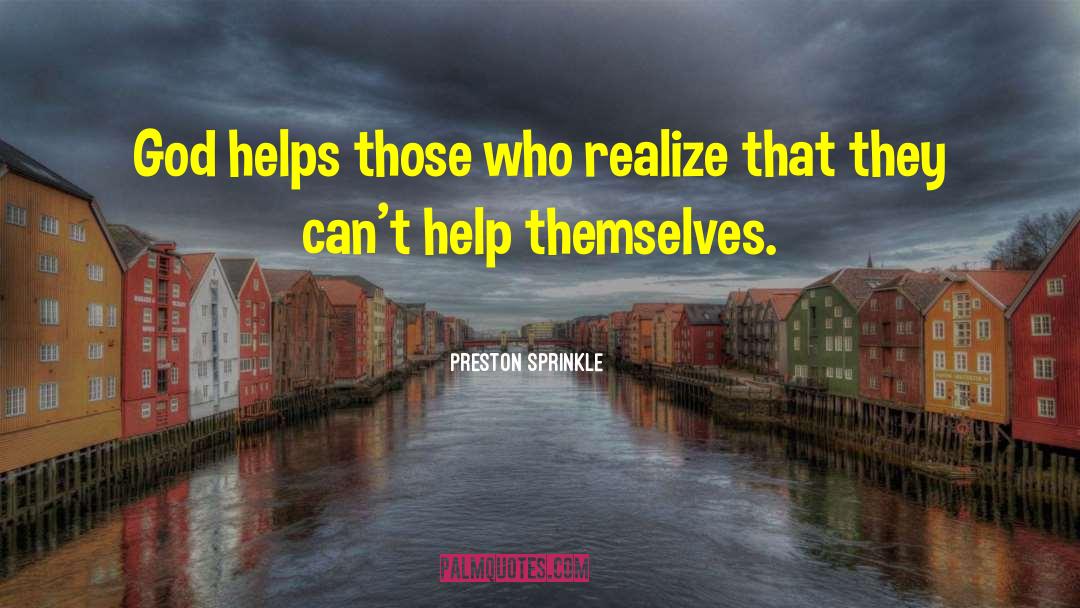 Preston Sprinkle Quotes: God helps those who realize