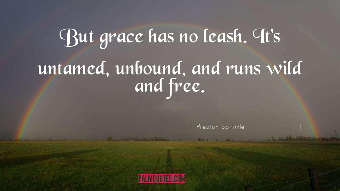 Preston Sprinkle Quotes: But grace has no leash.