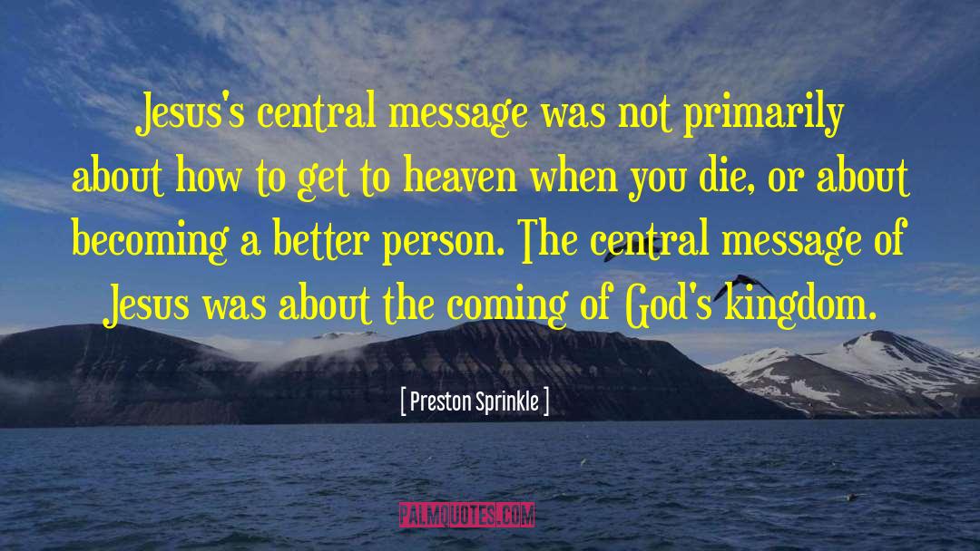 Preston Sprinkle Quotes: Jesus's central message was not